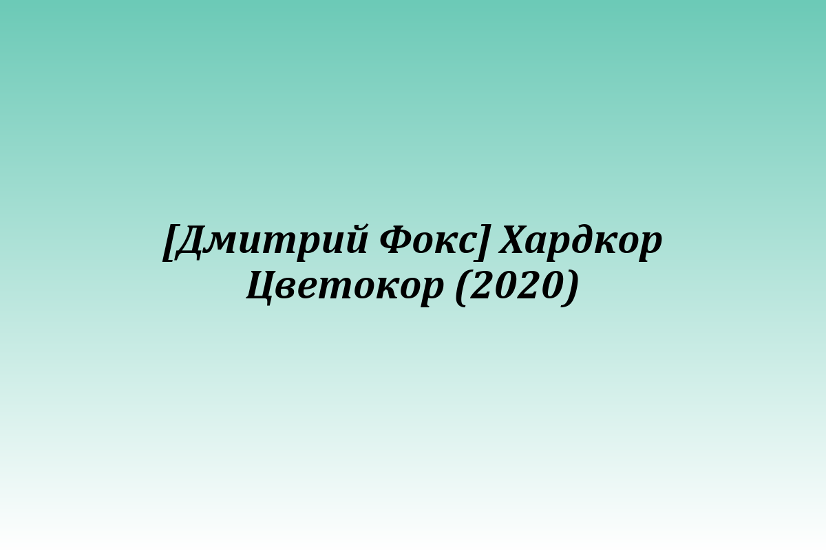 [Дмитрий Фокс] Хардкор Цветокор (2020)