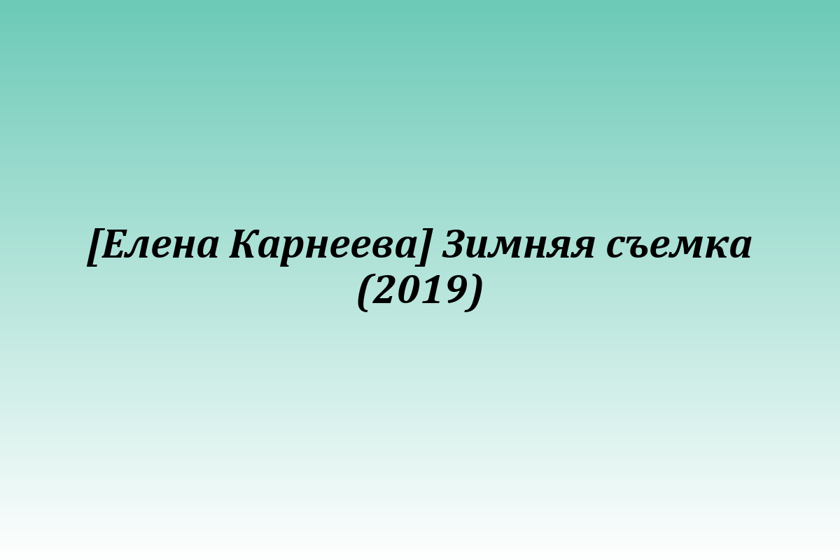 [Елена Карнеева] Зимняя съемка (2019)