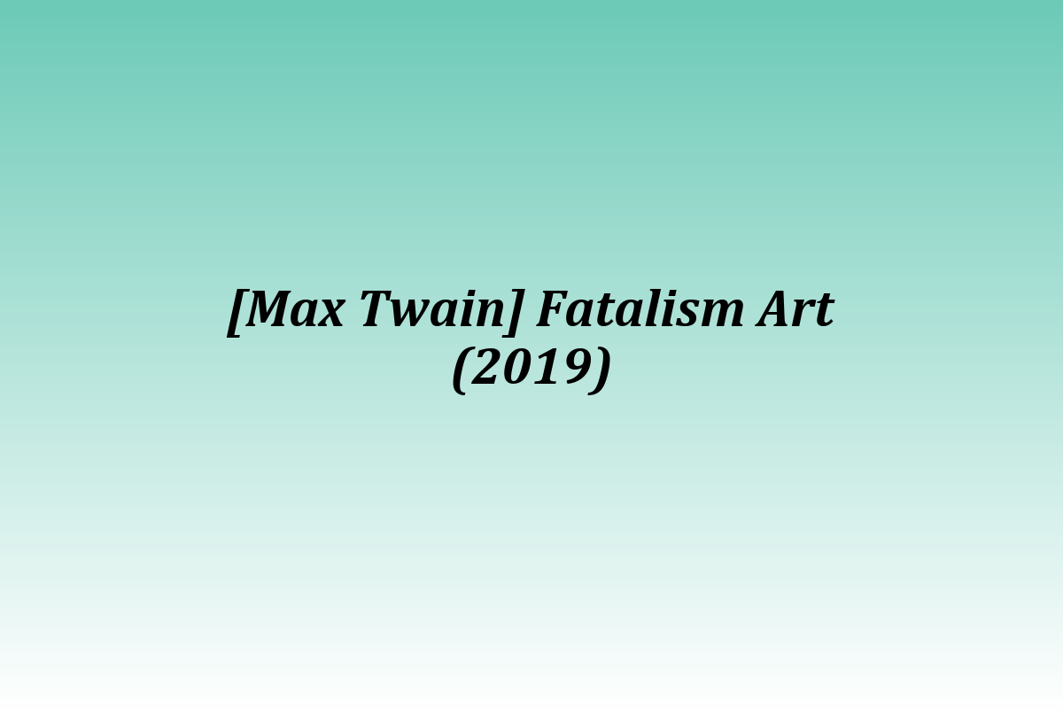 [Max Twain] Fatalism Art (2019)