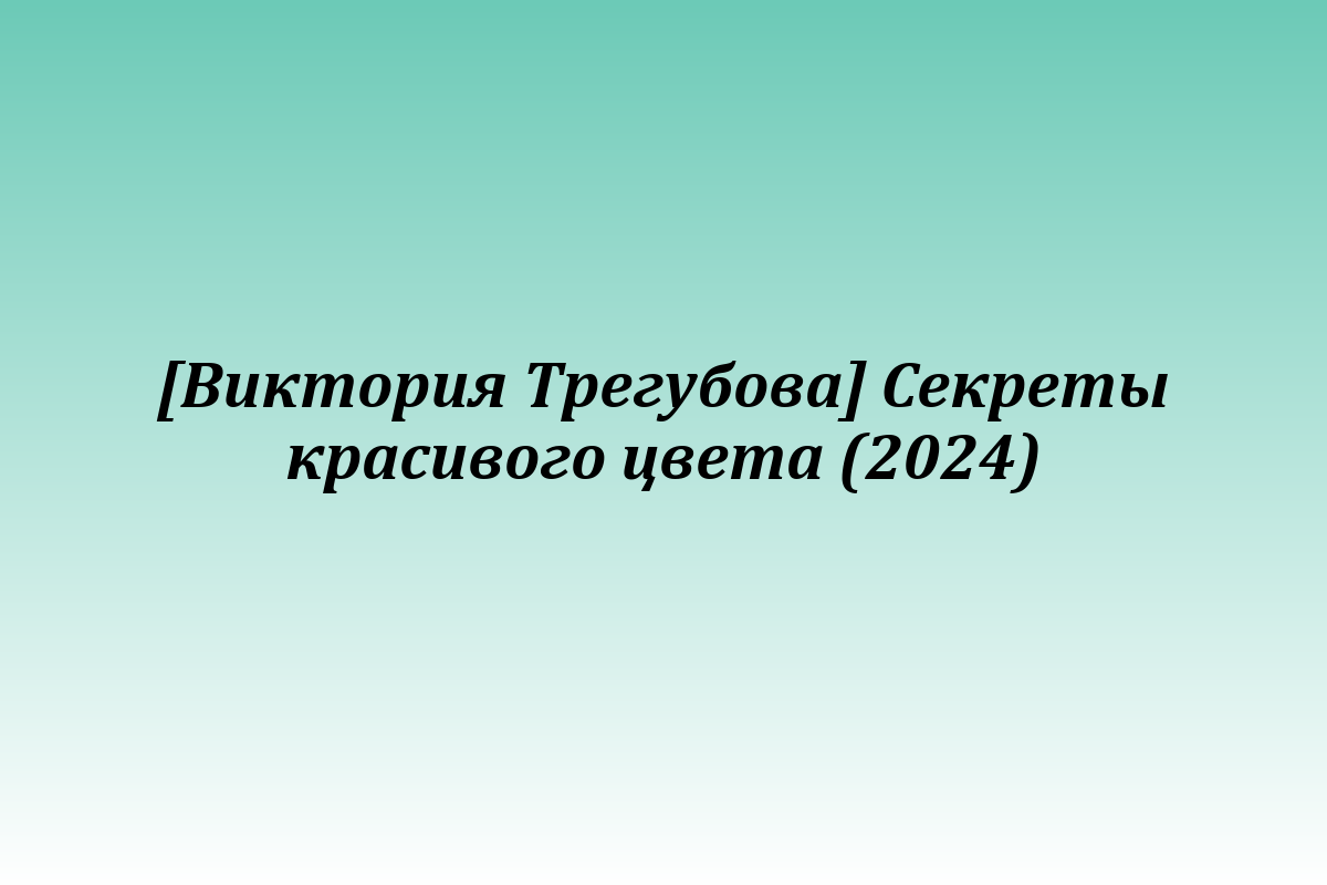 [Виктория Трегубова] Секреты красивого цвета (2024)