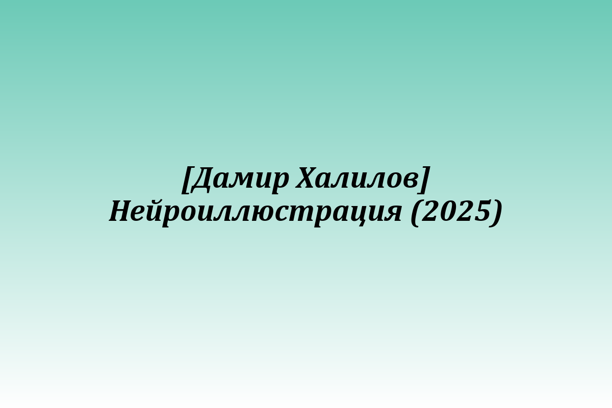 [Дамир Халилов] Нейроиллюстрация (2025)