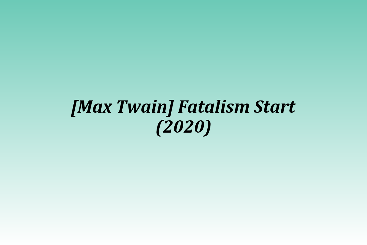 [Max Twain] Fatalism Start (2020)