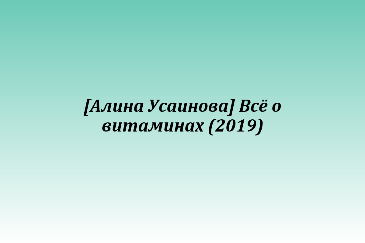 [Алина Усаинова] Всё о витаминах (2019)