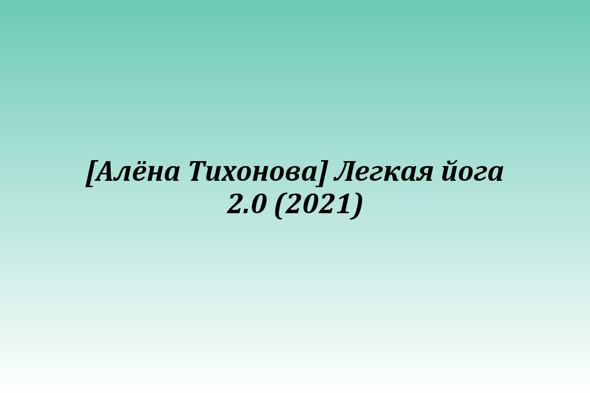 [Алёна Тихонова] Легкая йога 2.0 (2021)