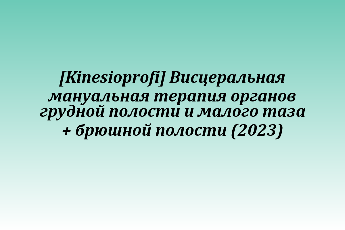 [Kinesioprofi] Висцеральная мануальная терапия органов грудной полости и малого таза + брюшной полости (2023)
