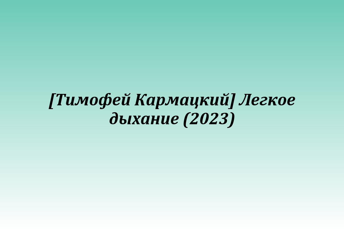 [Тимофей Кармацкий] Легкое дыхание (2023)