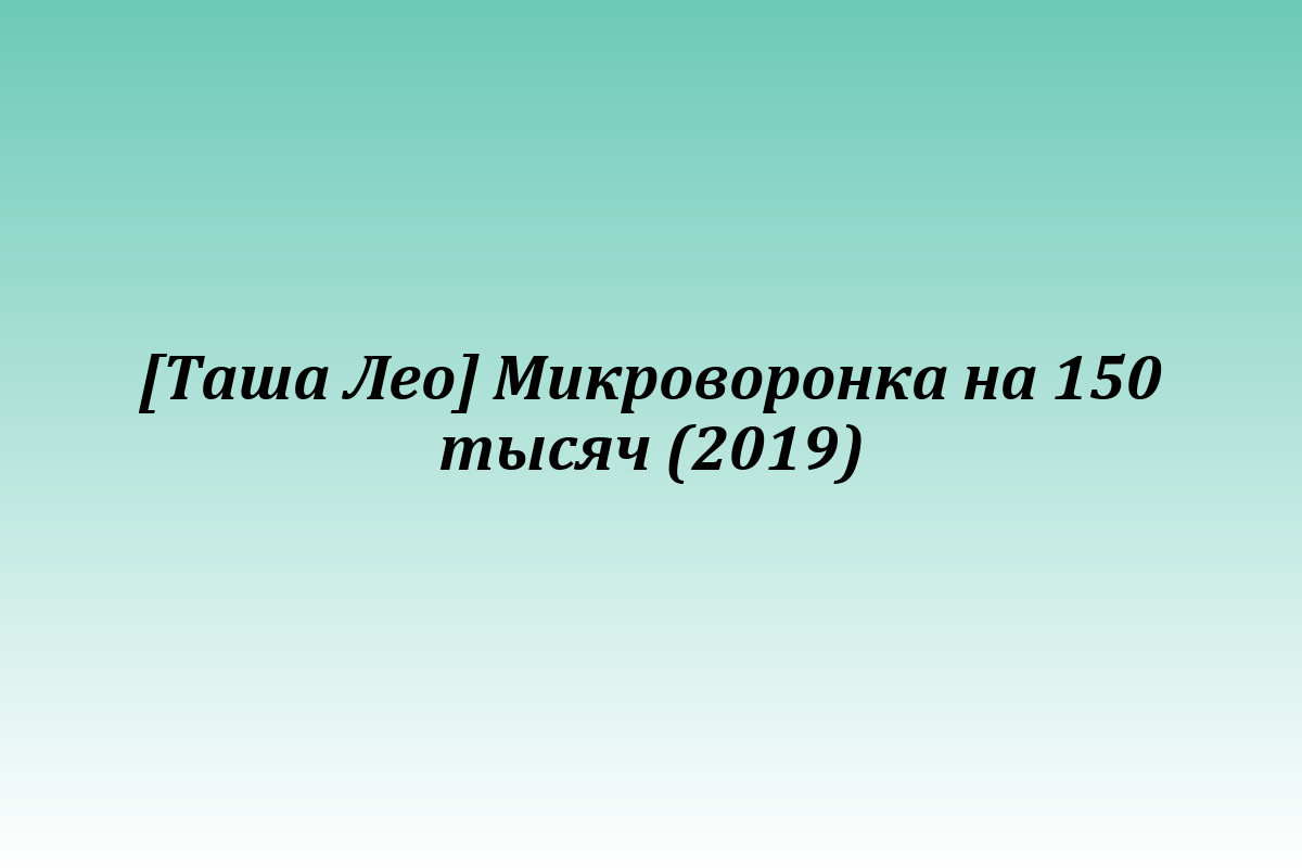 [Таша Лео] Микроворонка на 150 тысяч (2019)