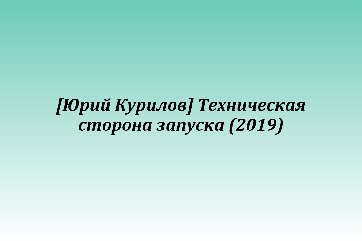 [Юрий Курилов] Техническая сторона запуска (2019)