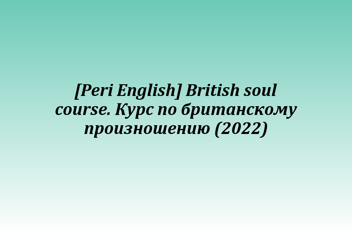 [Peri English] British soul course. Курс по британскому произношению (2022)