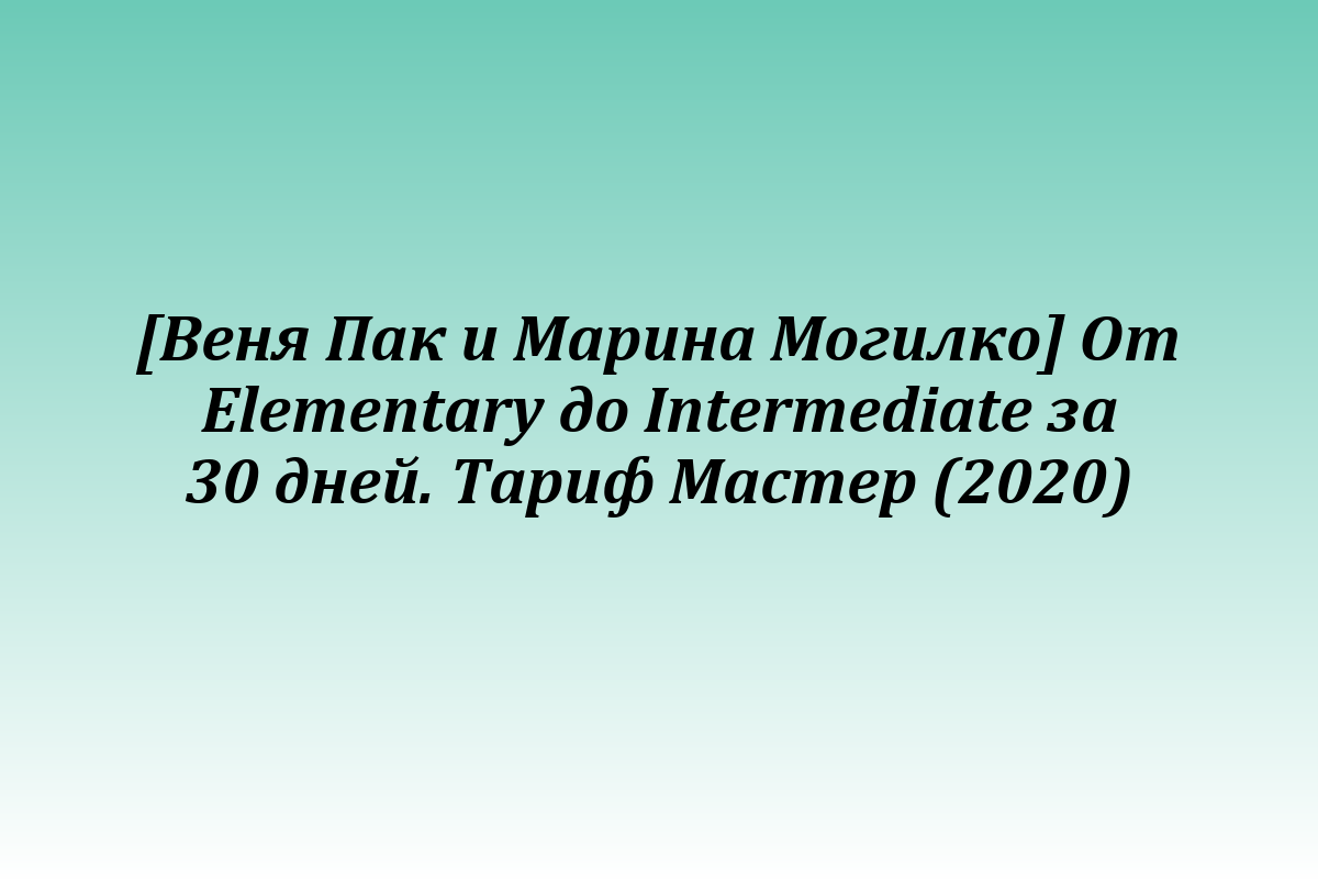 [Веня Пак и Марина Могилко] От Elementary до Intermediate за 30 дней. Тариф Мастер (2020)