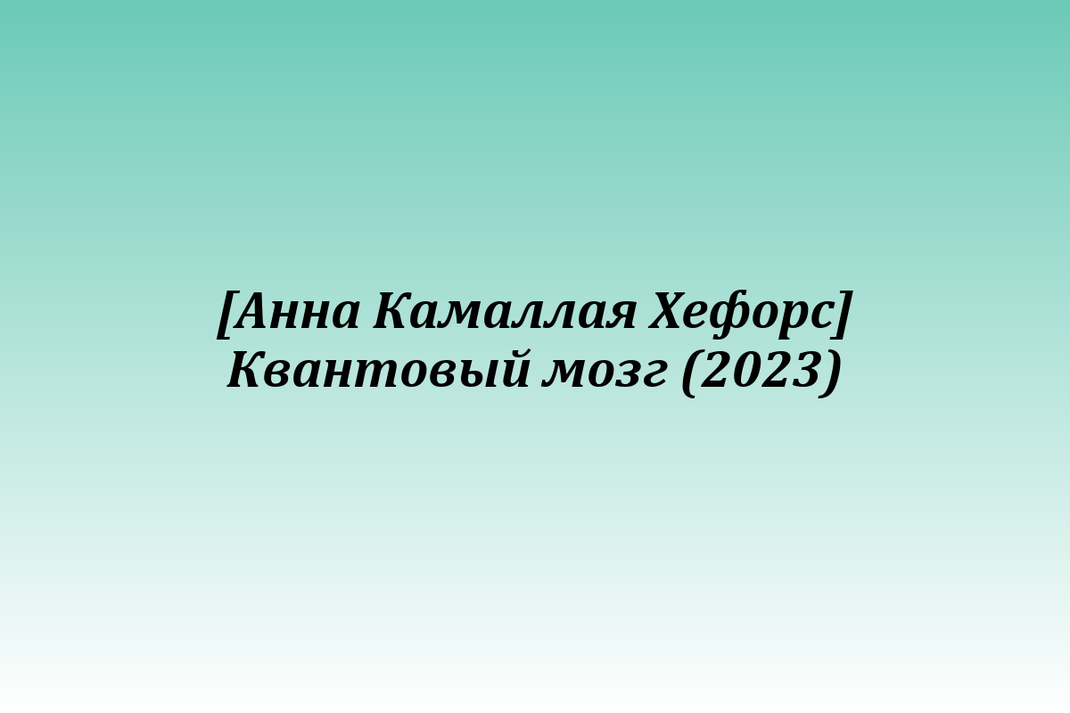 [Анна Камаллая Хефорс] Квантовый мозг (2023)