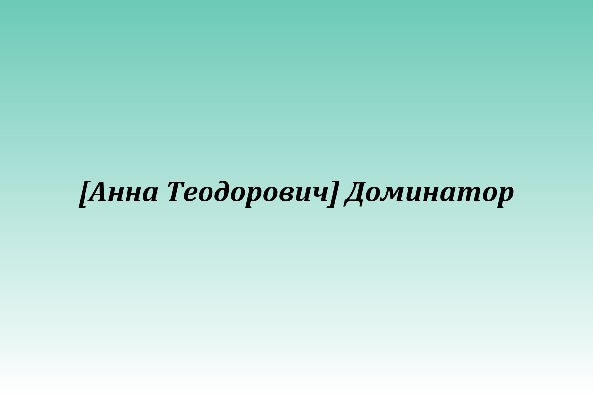 [Анна Теодорович] Доминатор