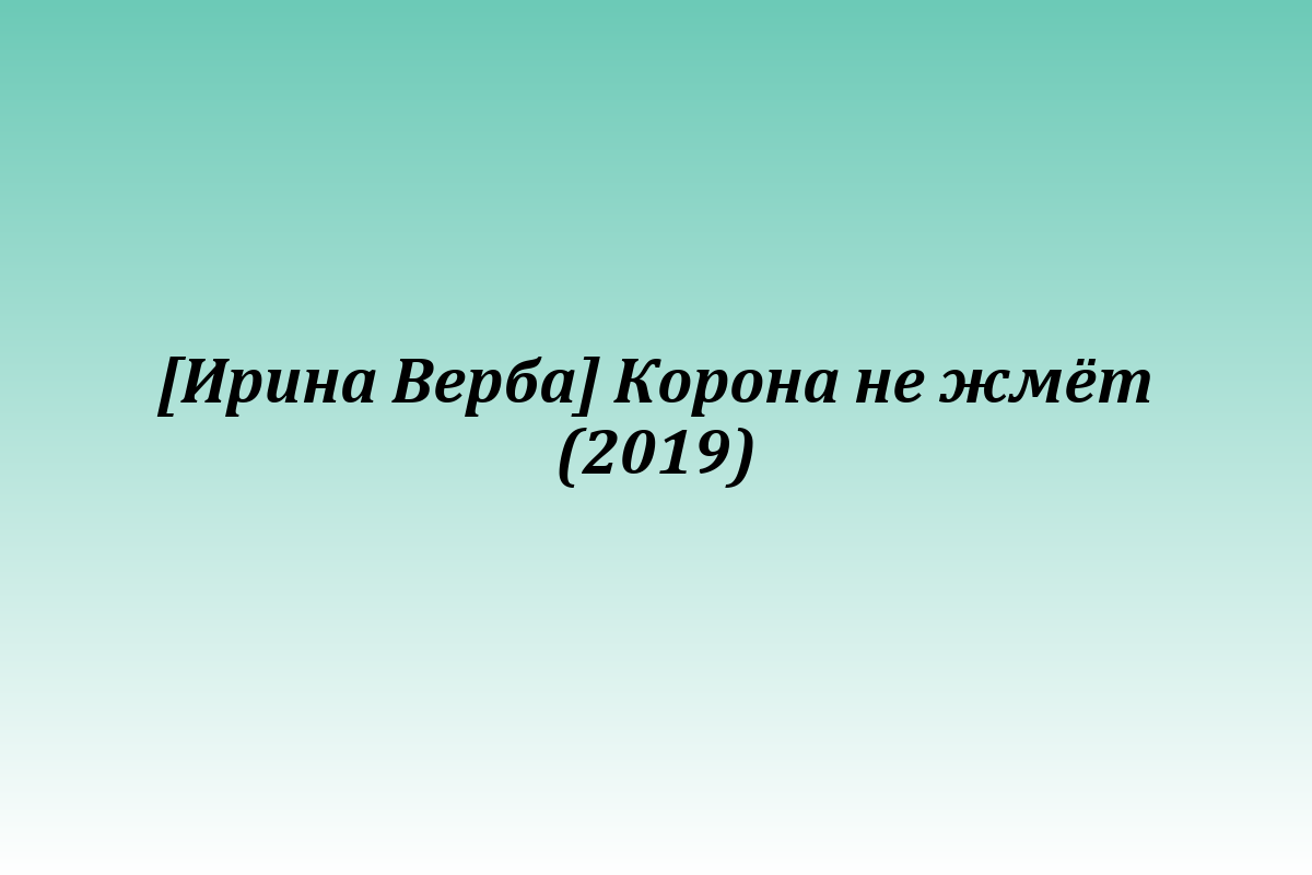 [Ирина Верба] Корона не жмёт (2019)
