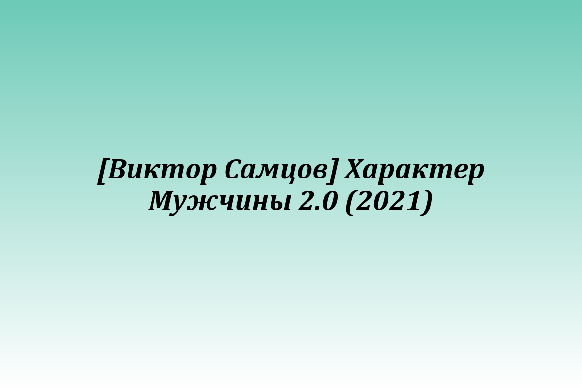 [Виктор Самцов] Характер Мужчины 2.0 (2021)
