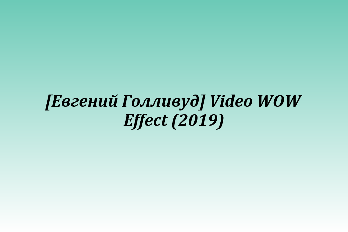 [Евгений Голливуд] Video WOW Effect (2019)