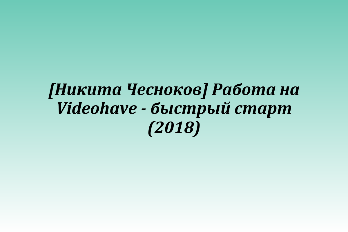 [Никита Чесноков] Работа на Videohave - быстрый старт (2018)