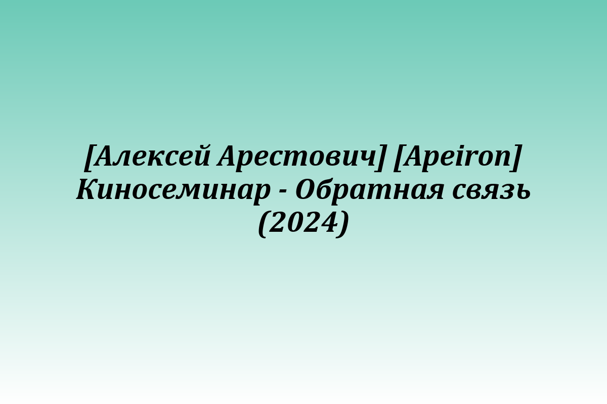 [Алексей Арестович] [Apeiron] Киносеминар - Обратная связь (2024)