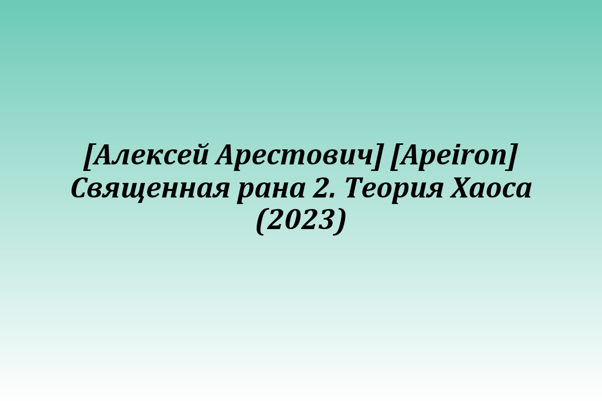 [Алексей Арестович] [Apeiron] Священная рана 2. Теория Хаоса (2023)