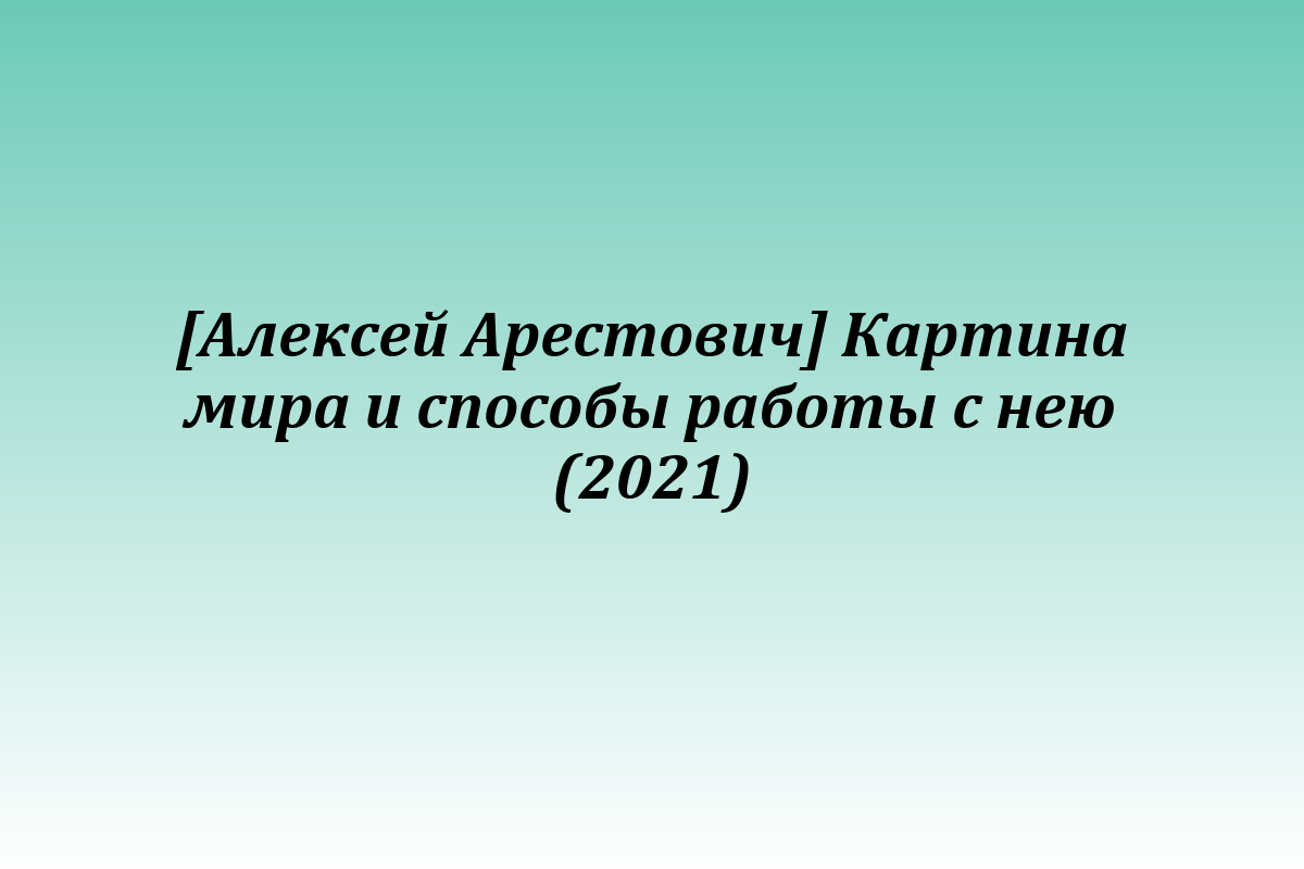 [Алексей Арестович] Картина мира и способы работы с нею (2021)