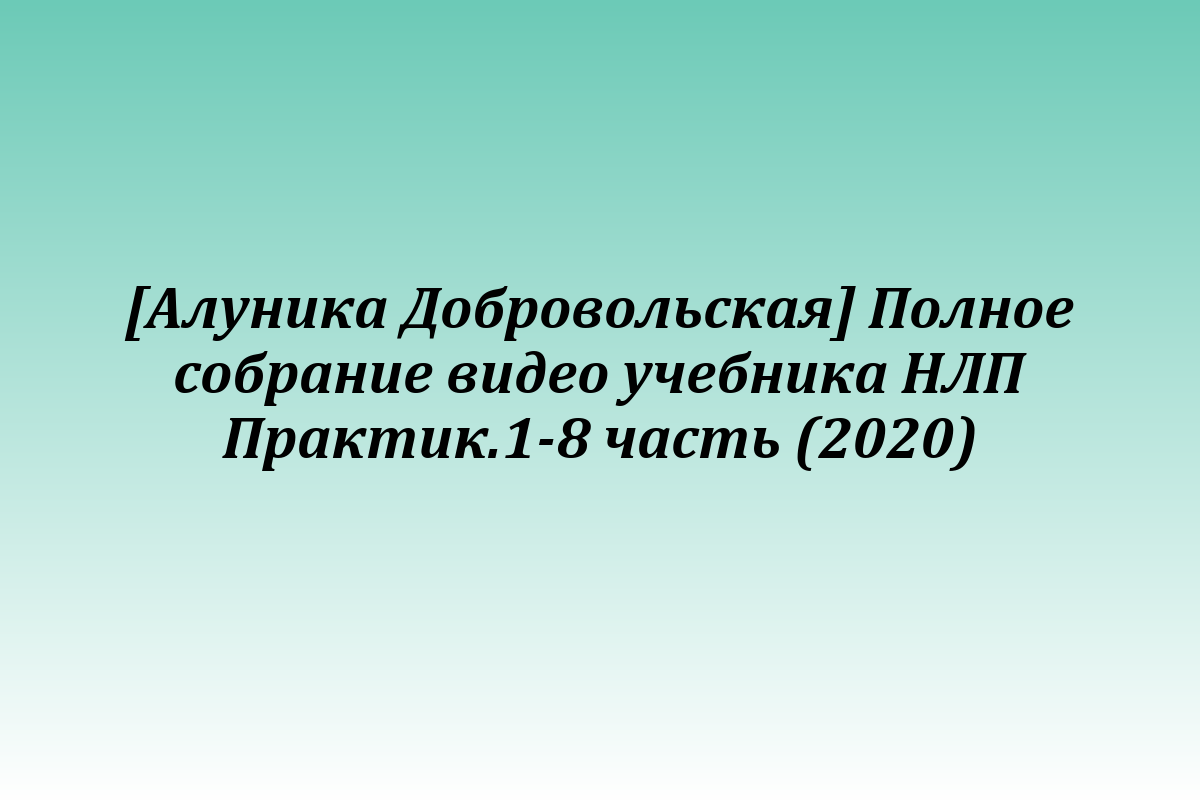 [Алуника Добровольская] Полное собрание видео учебника НЛП Практик.1-8 часть (2020)