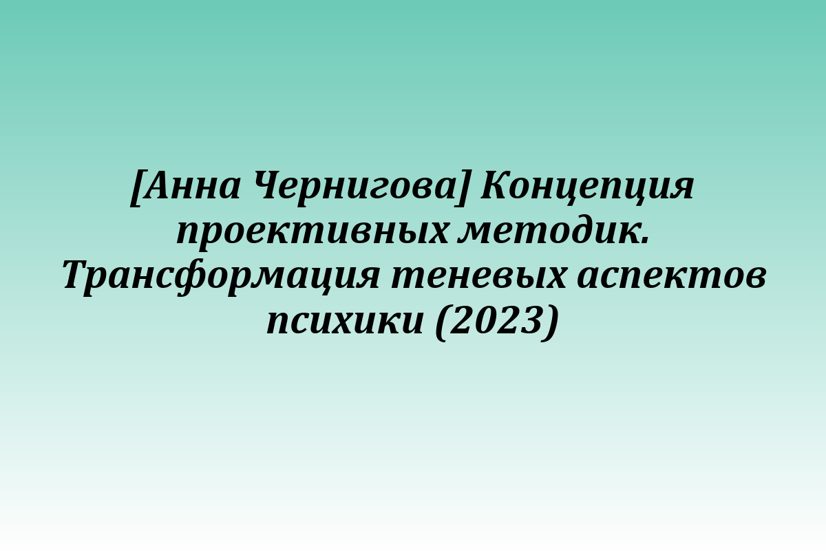 [Анна Чернигова] Концепция проективных методик. Трансформация теневых аспектов психики (2023)