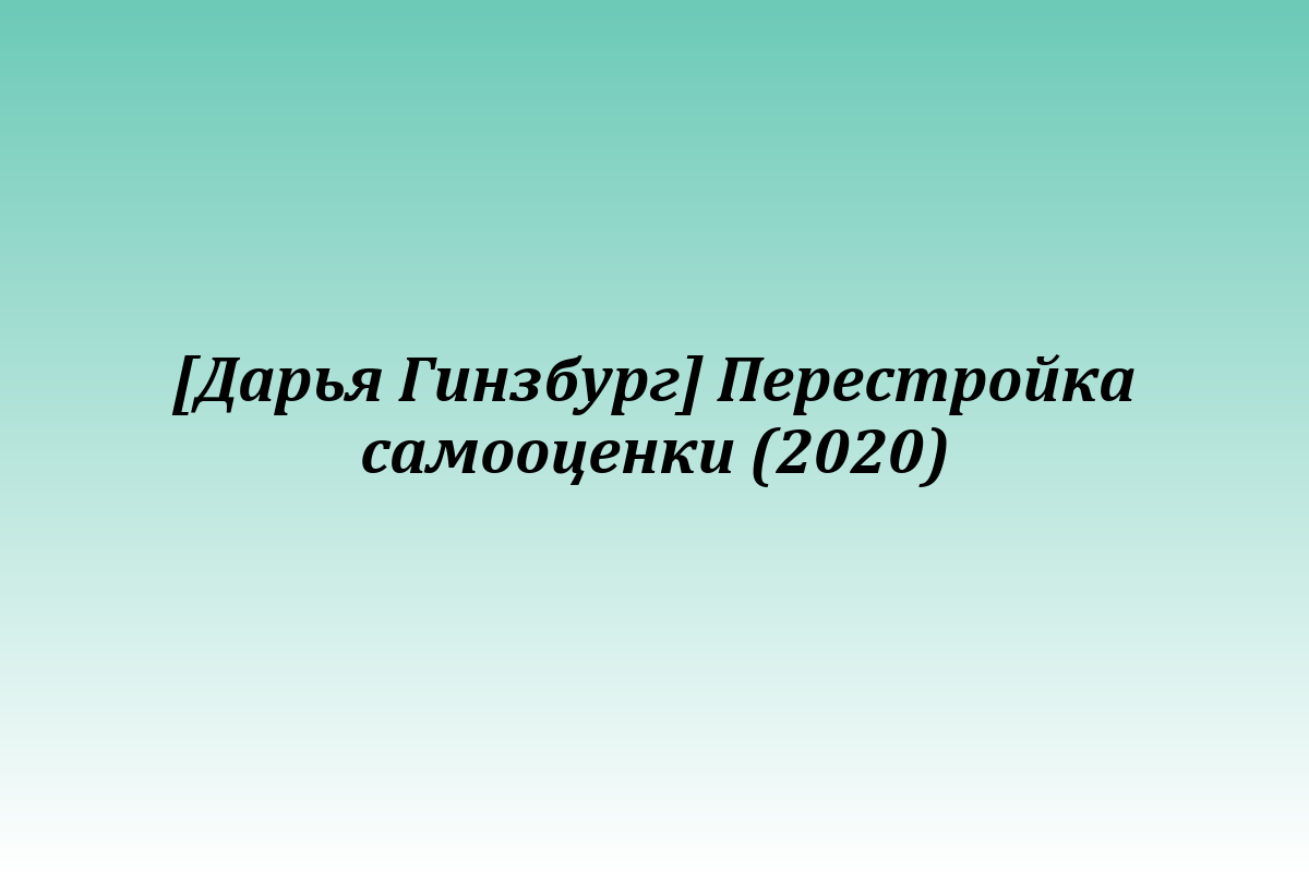 [Дарья Гинзбург] Перестройка самооценки (2020)
