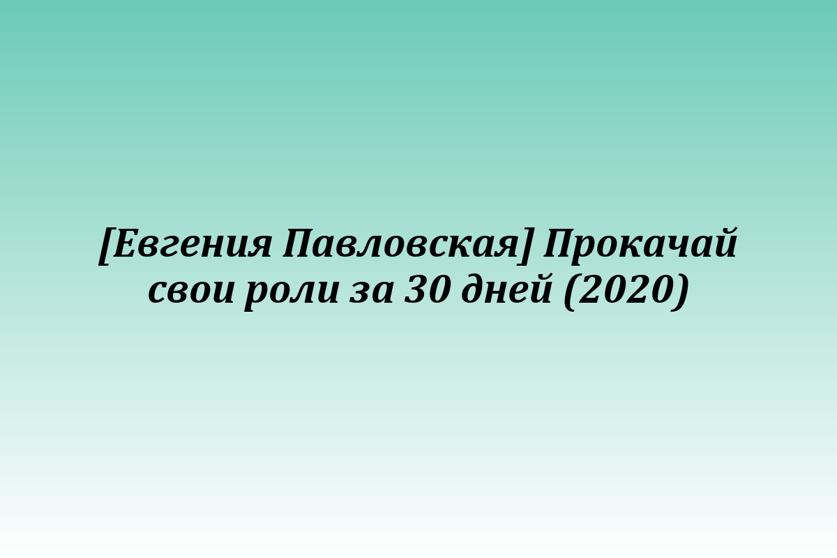 [Евгения Павловская] Прокачай свои роли за 30 дней (2020)