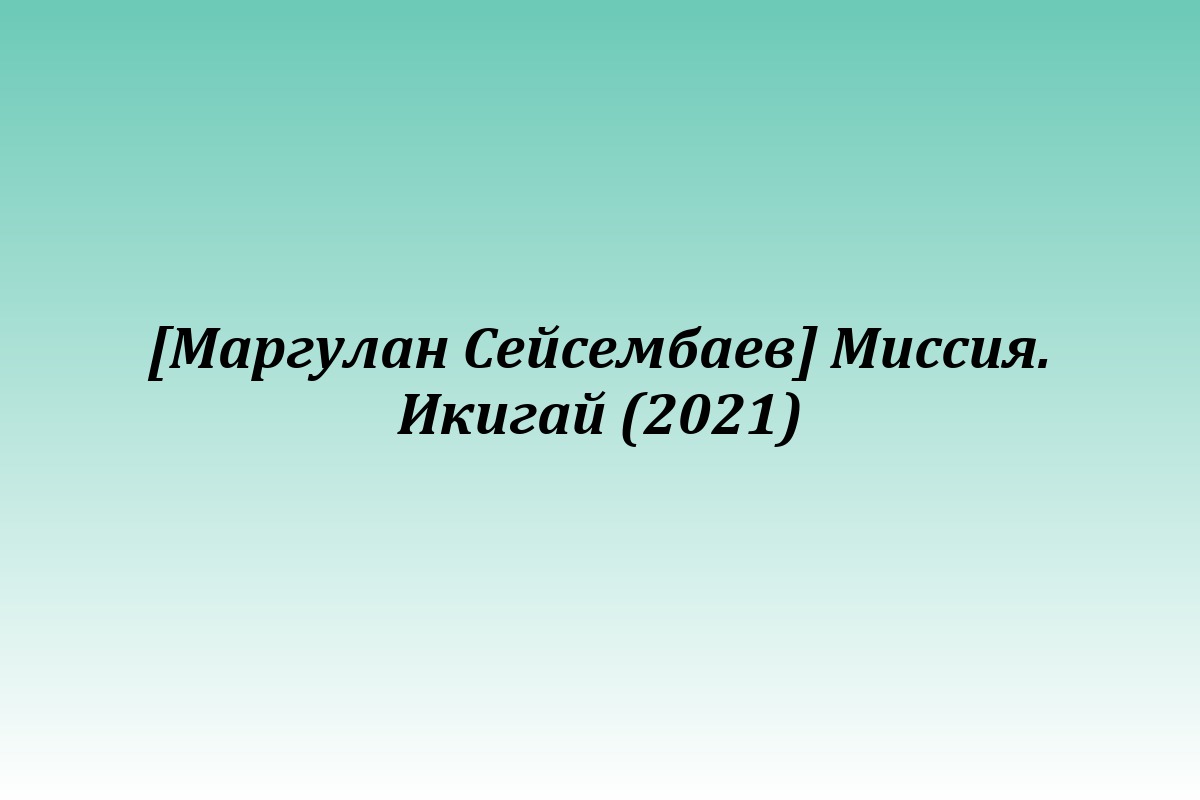 [Маргулан Сейсембаев] Миссия. Икигай (2021)