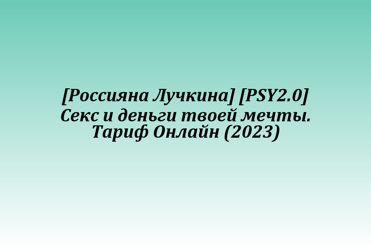[Россияна Лучкина] [PSY2.0] Секс и деньги твоей мечты. Тариф Онлайн (2023)