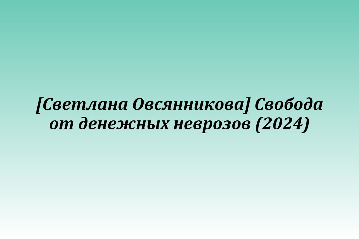 [Светлана Овсянникова] Свобода от денежных неврозов (2024)