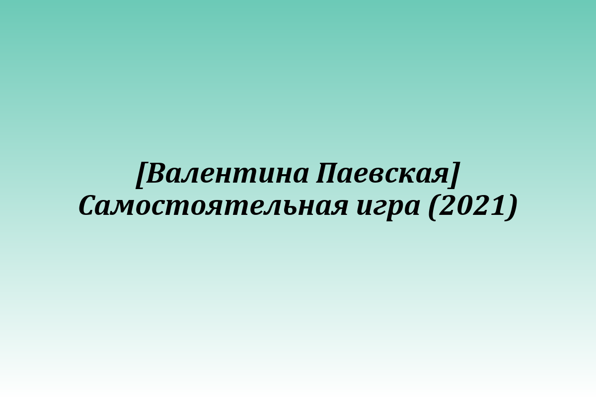 [Валентина Паевская] Самостоятельная игра (2021)
