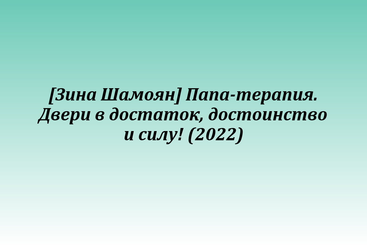 [Зина Шамоян] Папа-терапия. Двери в достаток, достоинство и силу! (2022)