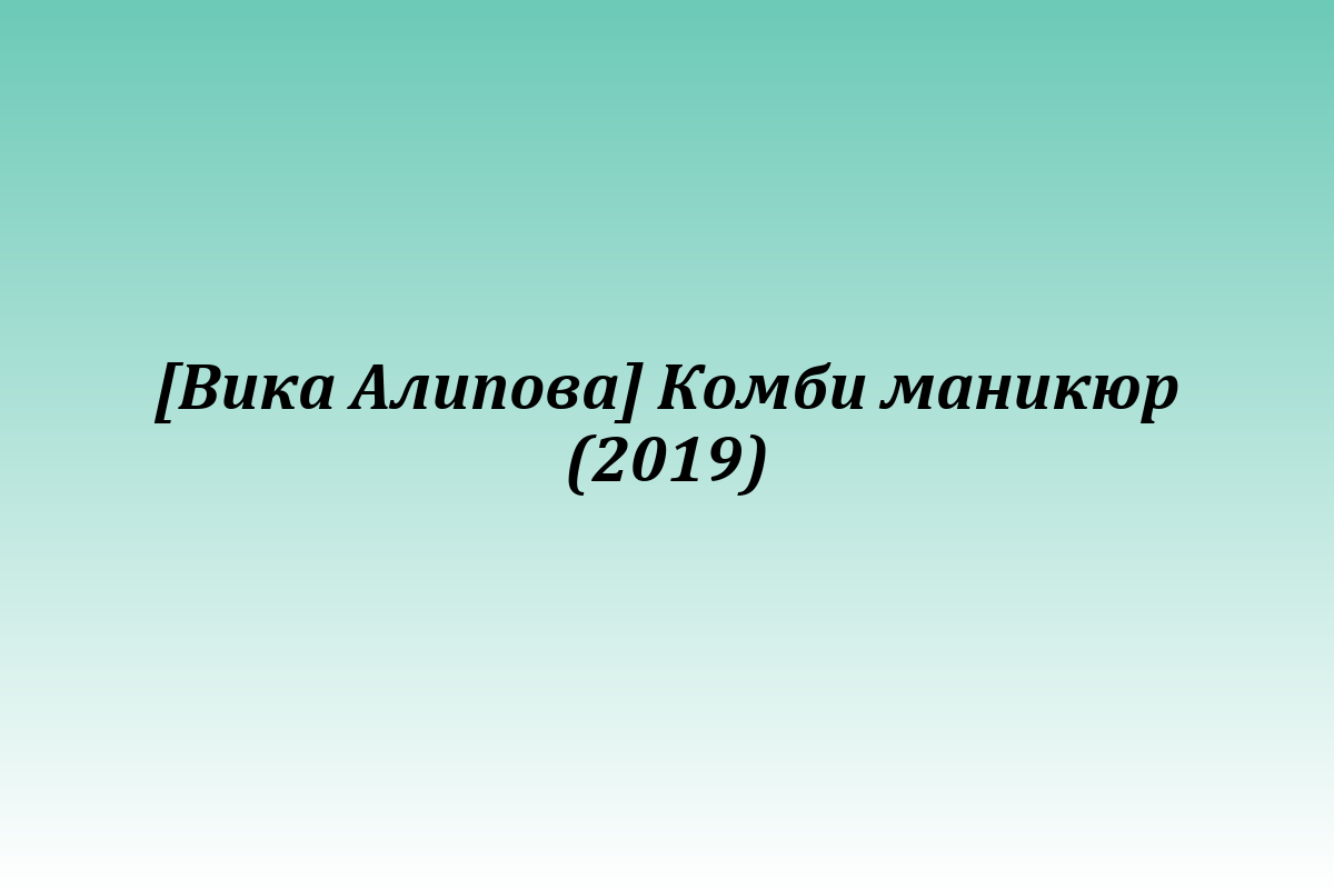 [Вика Алипова] Комби маникюр (2019)