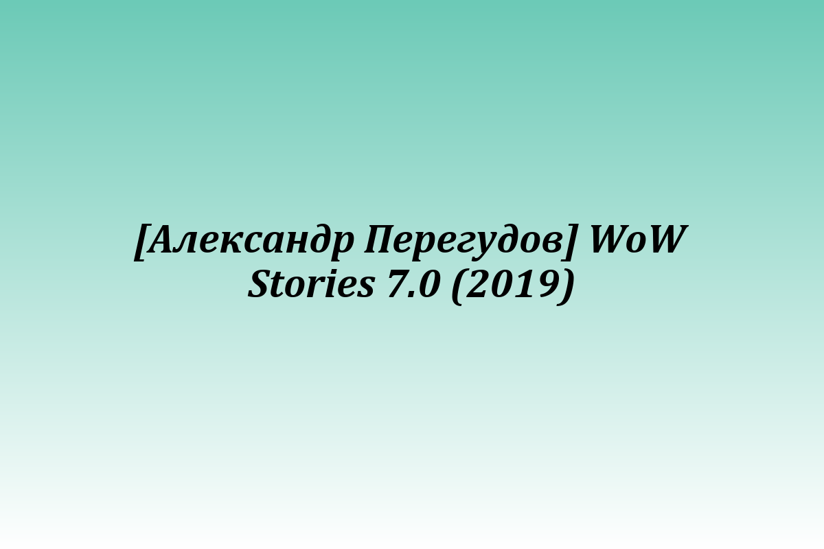 [Александр Перегудов] WoW Stories 7.0 (2019)