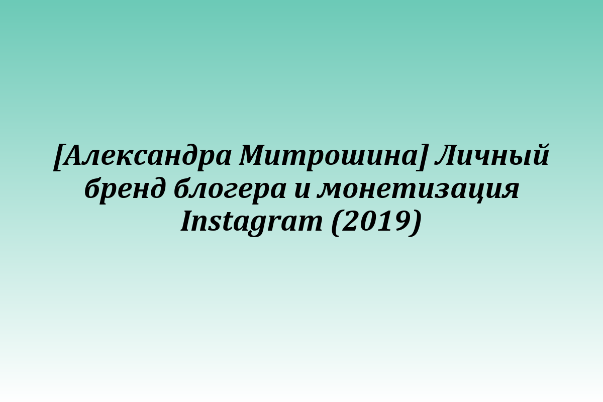 [Александра Митрошина] Личный бренд блогера и монетизация Instagram (2019)