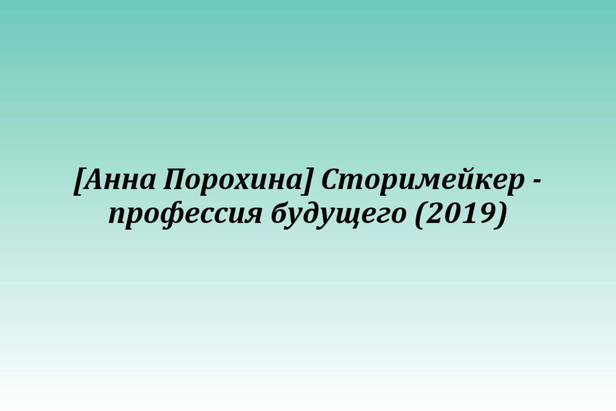 [Анна Порохина] Сторимейкер - профессия будущего (2019)