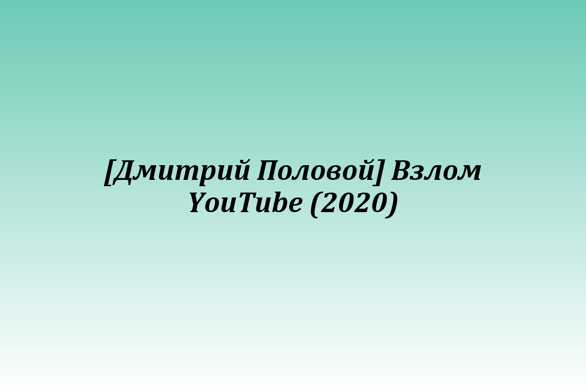 [Дмитрий Половой] Взлом YouTube (2020)