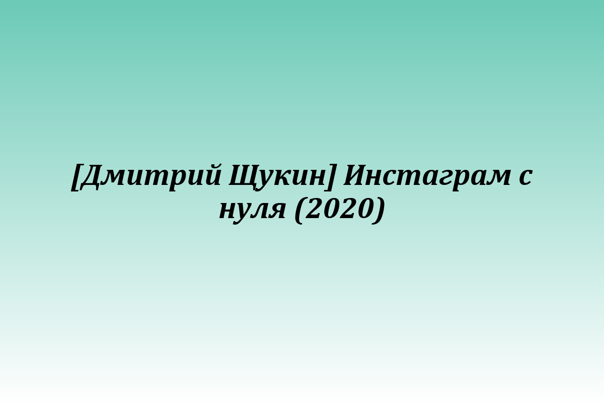 [Дмитрий Щукин] Инстаграм с нуля (2020)