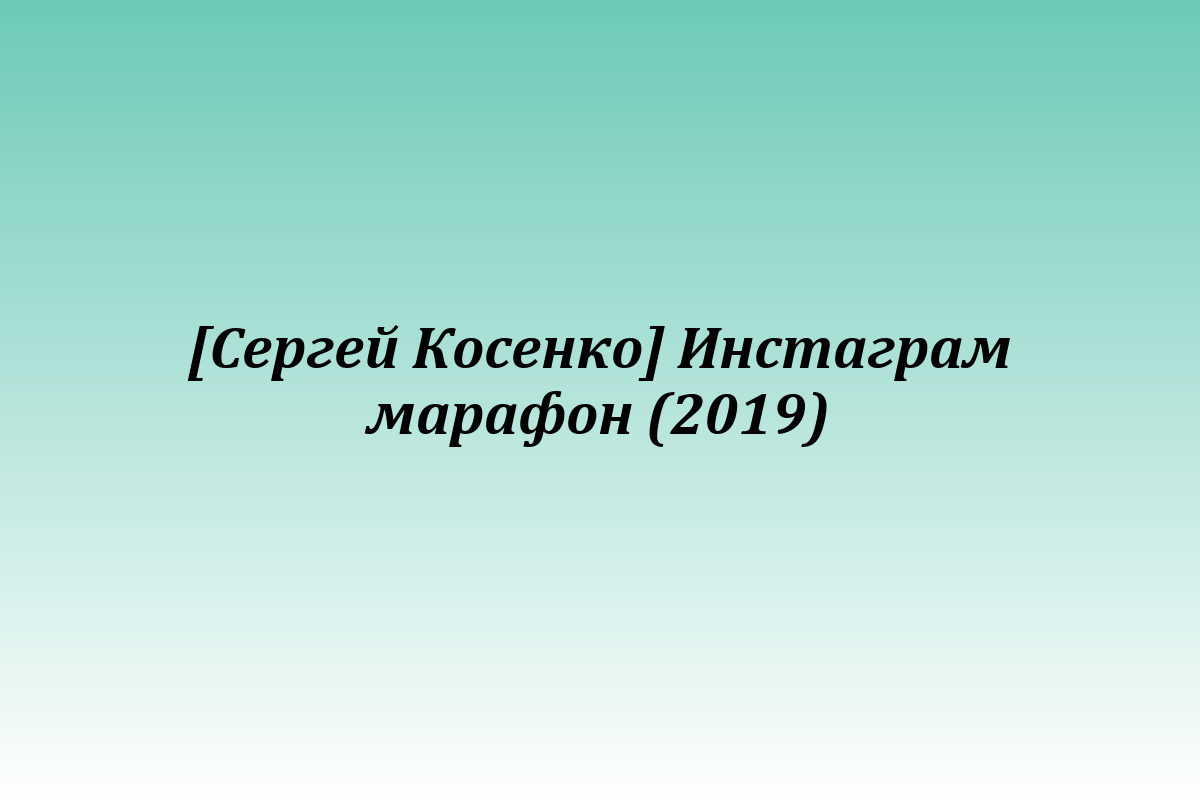 [Сергей Косенко] Инстаграм марафон (2019)
