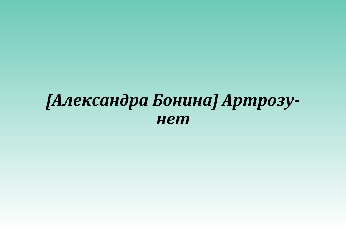 [Александра Бонина] Артрозу-нет