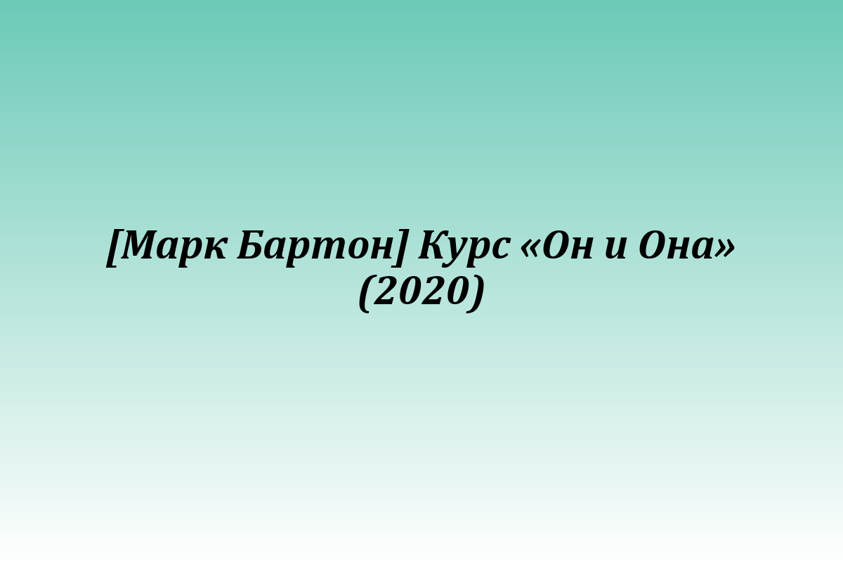 [Марк Бартон] Курс «Он и Она» (2020)