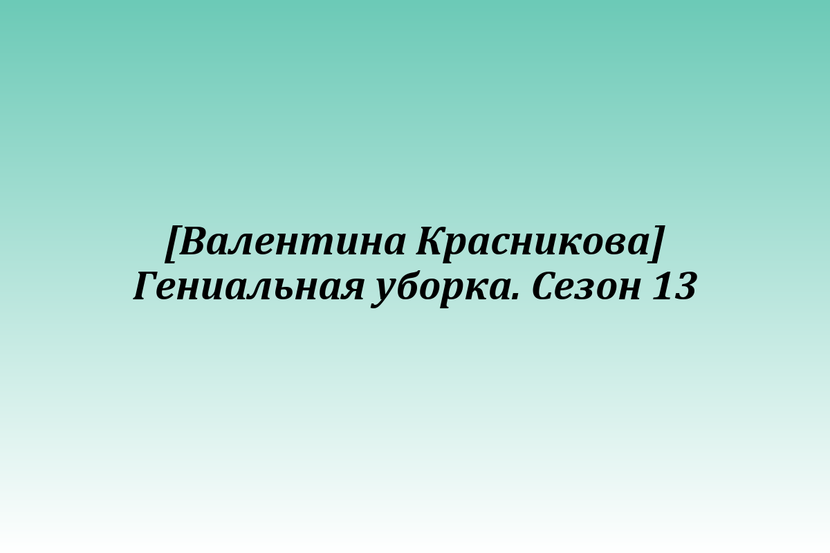 [Валентина Красникова] Гениальная уборка. Сезон 13