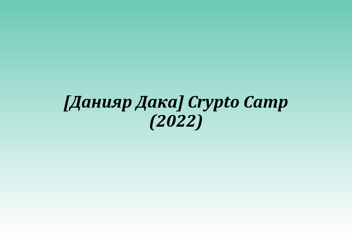 [Данияр Дака] Crypto Camp (2022)