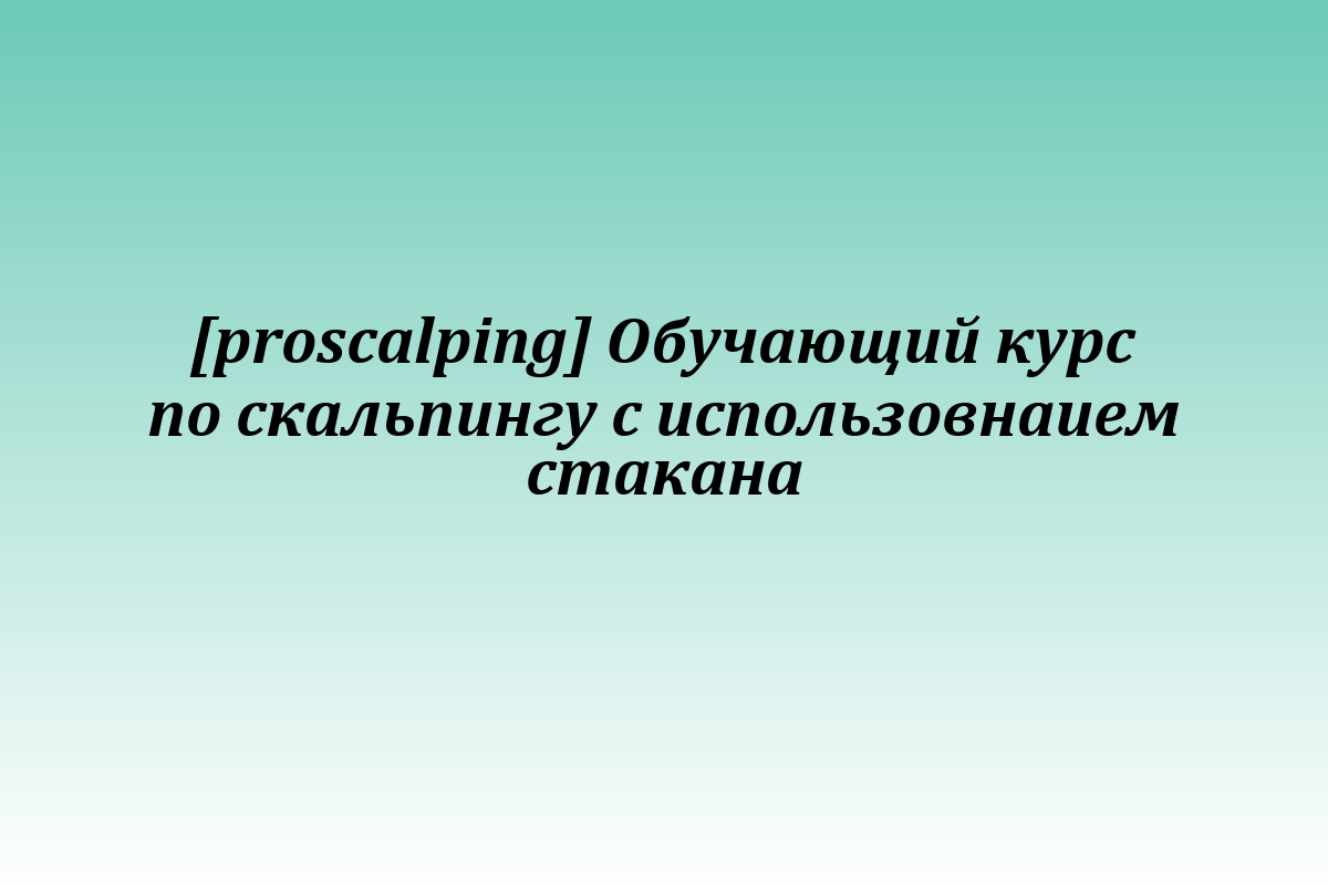 [proscalping] Обучающий курс по скальпингу с использовнаием стакана