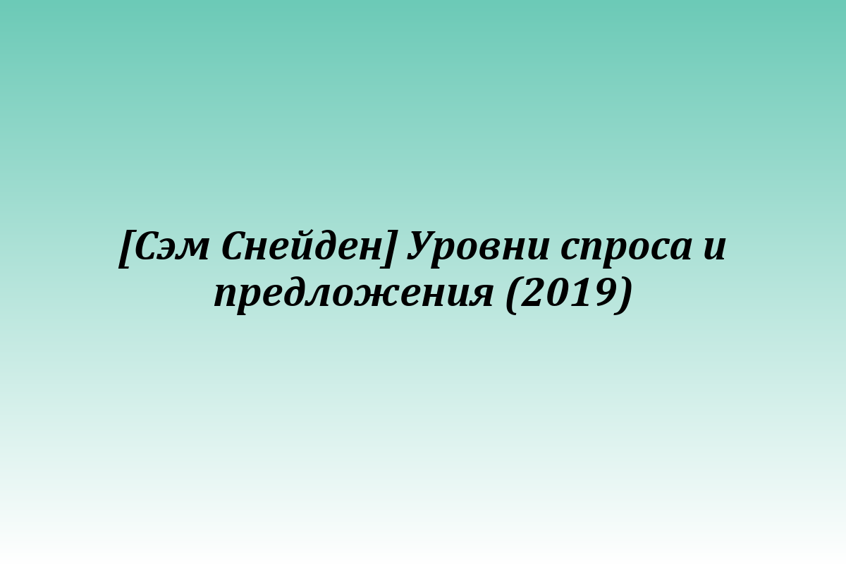 [Сэм Снейден] Уровни спроса и предложения (2019)