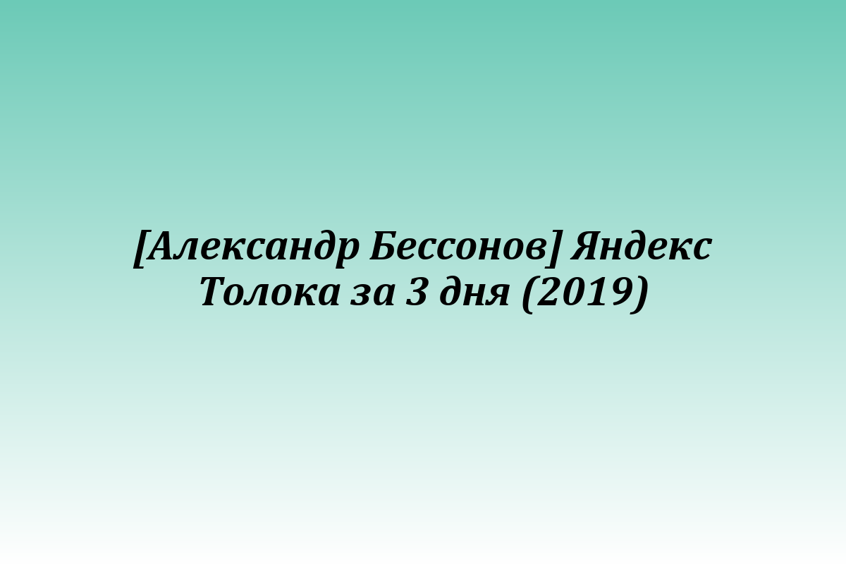 [Александр Бессонов] Яндекс Толока за 3 дня (2019)