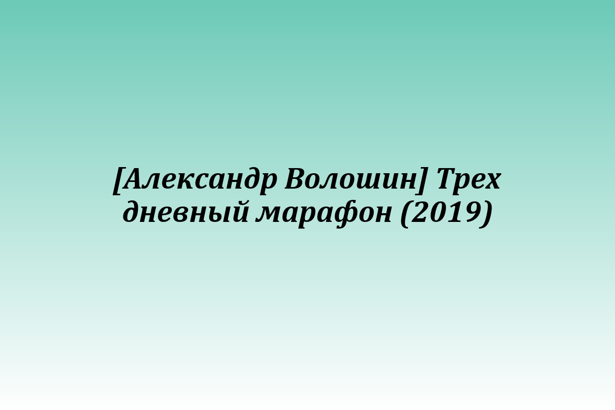 [Александр Волошин] Трех дневный марафон (2019)