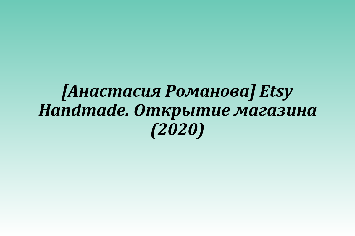 [Анастасия Романова] Etsy Handmade. Открытие магазина (2020)