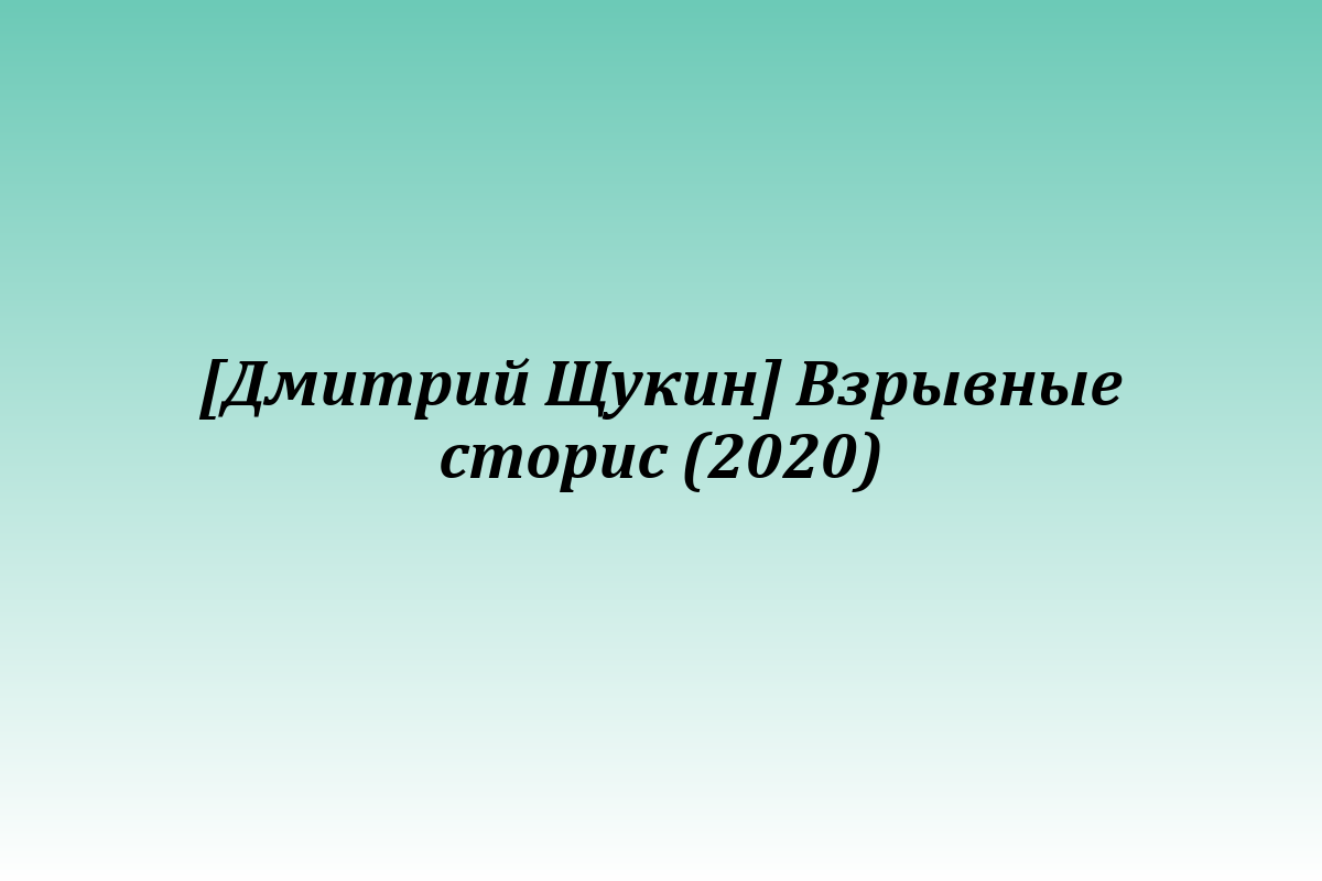 [Дмитрий Щукин] Взрывные сторис (2020)