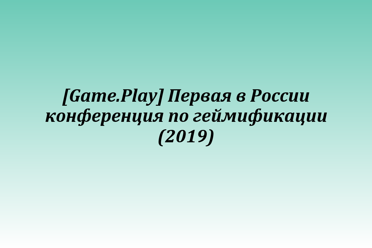 [Game.Play] Первая в России конференция по геймификации (2019)